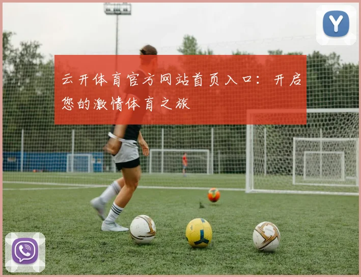 云开体育官方网站首页入口:开启您的激情体育之旅