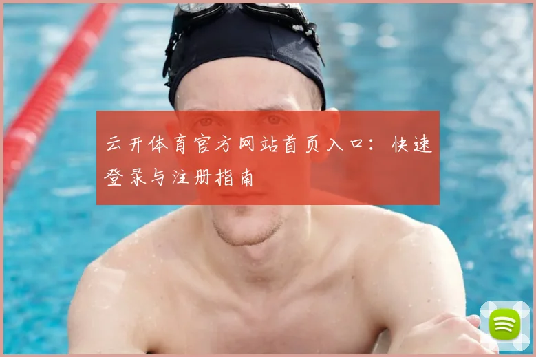 云开体育官方网站首页入口：快速登录与注册指南