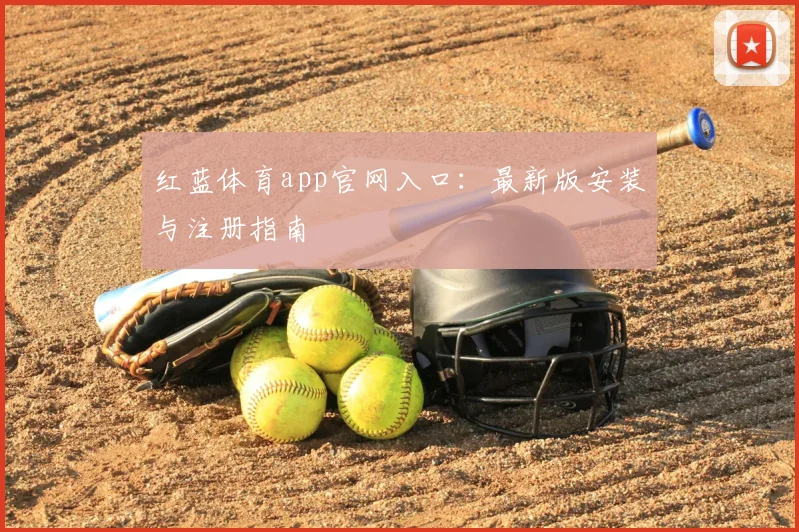 红蓝体育app官网入口：最新版安装与注册指南