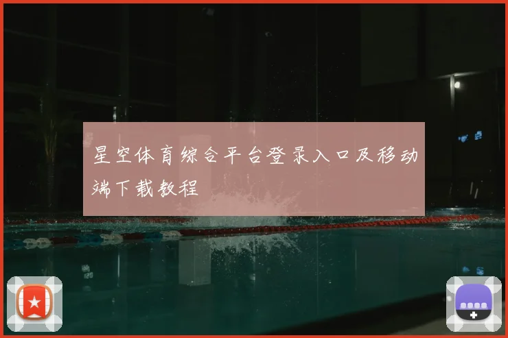 星空体育综合平台登录入口及移动端下载教程